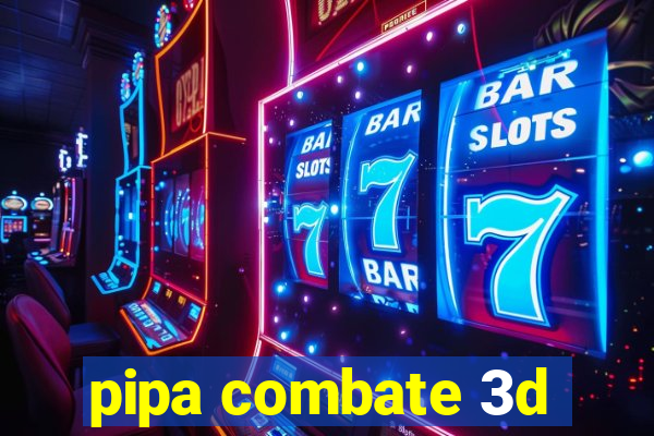 pipa combate 3d